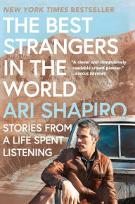 Title: The Best Strangers in the World: Stories from a Life Spent Listening, Author: Ari Shapiro