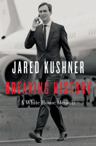 Title: Breaking History: A White House Memoir, Author: Jared Kushner