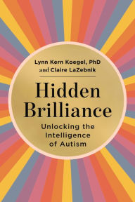Free book downloader Hidden Brilliance: Unlocking the Intelligence of Autism by Lynn Kern Koegel, Claire LaZebnik, Lynn Kern Koegel, Claire LaZebnik