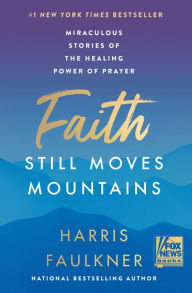 Title: Faith Still Moves Mountains: Miraculous Stories of the Healing Power of Prayer, Author: Harris Faulkner