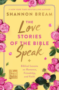 Title: The Love Stories of the Bible Speak: Biblical Lessons on Romance, Friendship, and Faith, Author: Shannon Bream