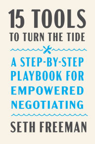 Title: 15 Tools to Turn the Tide: A Step-by-Step Playbook for Empowered Negotiating, Author: Seth Freeman