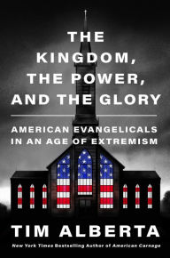 Free downloadable books for phone The Kingdom, the Power, and the Glory: American Evangelicals in an Age of Extremism by Tim Alberta PDB ePub (English Edition)