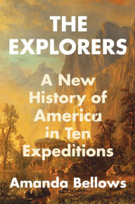 Books downloadable free The Explorers: A New History of America in Ten Expeditions English version FB2 by Amanda Bellows 9780063227408