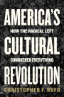 America's Cultural Revolution: How the Radical Left Conquered Everything