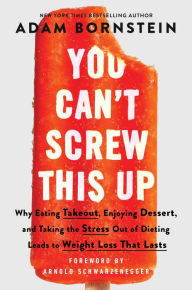 E books download for free You Can't Screw This Up: Why Eating Takeout, Enjoying Dessert, and Taking the Stress out of Dieting Leads to Weight Loss That Lasts (English Edition) 9780063230576  by Adam Bornstein, Arnold Schwarzenegger, Adam Bornstein, Arnold Schwarzenegger