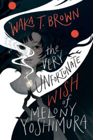Title: The Very Unfortunate Wish of Melony Yoshimura, Author: Waka T. Brown