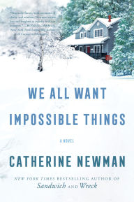 Title: We All Want Impossible Things: A Novel, Author: Catherine Newman