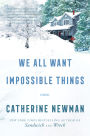We All Want Impossible Things: A Novel
