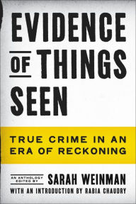 Title: Evidence of Things Seen: True Crime in an Era of Reckoning, Author: Sarah Weinman