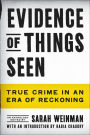 Evidence of Things Seen: True Crime in an Era of Reckoning