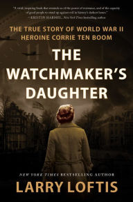 Free ebooks download for nook The Watchmaker's Daughter: The True Story of World War II Heroine Corrie ten Boom by Larry Loftis 9780063234598 English version PDB