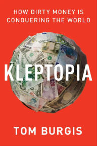 Title: Kleptopia: How Dirty Money Is Conquering the World, Author: Tom Burgis