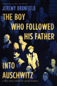 Title: The Boy Who Followed His Father into Auschwitz: A True Story Retold for Young Readers, Author: Jeremy Dronfield