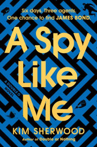 Download full view google books A Spy Like Me: Six days. Three agents. One chance to find James Bond. by Kim Sherwood 9780063236578