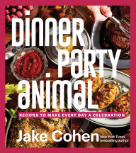 Title: Dinner Party Animal: Recipes to Make Every Day a Celebration, Author: Jake Cohen