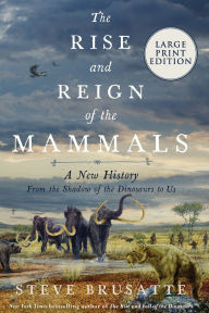 Title: The Rise and Reign of the Mammals: A New History, from the Shadow of the Dinosaurs to Us, Author: Steve Brusatte