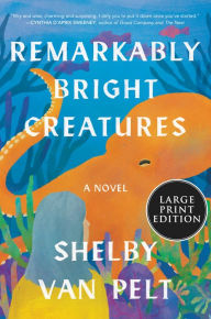 Title: Remarkably Bright Creatures, Author: Shelby Van Pelt