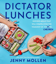 Title: Dictator Lunches: Inspired Meals That Will Compel Even the Toughest of (Tyrants) Children, Author: Jenny Mollen
