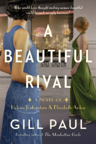 Title: A Beautiful Rival: A Novel of Helena Rubinstein and Elizabeth Arden, Author: Gill Paul