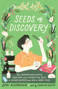 Audio book music download Seeds of Discovery: How Barbara McClintock Used Corn and Curiosity to Solve a Science Mystery and Win a Nobel Prize by Lori Alexander, Rebecca Santo in English FB2 CHM