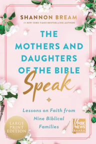 Title: The Mothers and Daughters of the Bible Speak: Lessons on Faith from Nine Biblical Families, Author: Shannon Bream