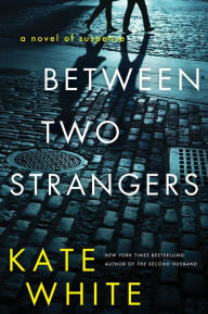 Title: Between Two Strangers: A Novel of Suspense, Author: Kate White