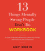 13 Things Mentally Strong People Don't Do Workbook: A Guide to Building Resilience, Embracing Change, and Practicing Self-Compassion