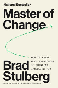 Title: Master of Change: How to Excel When Everything Is Changing - Including You, Author: Brad Stulberg