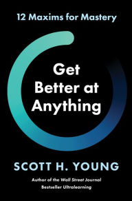 Download books ipod touch Get Better at Anything: 12 Maxims for Mastery ePub 9780063256675 by Scott H. Young