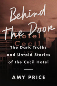 Amazon ebook kostenlos download Behind the Door: The Dark Truths and Untold Stories of the Cecil Hotel 9780063257658