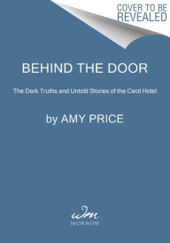 Top ten free ebook downloads Behind the Door: The Dark Truths and Untold Stories of the Cecil Hotel by Amy Price 9780063257665 in English