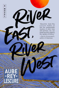 Title: River East, River West: A Novel, Author: Aube Rey Lescure