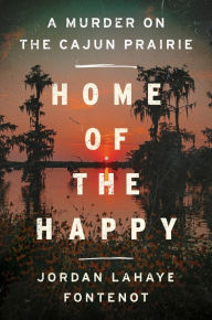 Ebook free to download Home of the Happy: A Murder on the Cajun Prairie 9780063257962