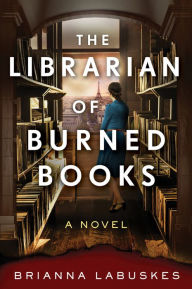 Title: The Librarian of Burned Books: A Novel, Author: Brianna Labuskes