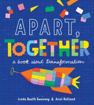 Title: Apart, Together: A Book about Transformation, Author: Linda Booth Sweeney
