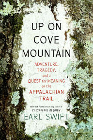 Title: Up on Cove Mountain: Adventure, Tragedy, and a Quest for Meaning on the Appalachian Trail, Author: Earl Swift