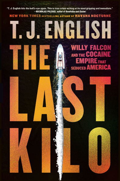 the Last Kilo: Willy Falcon and Cocaine Empire That Seduced America