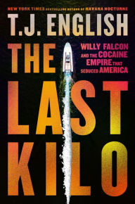 Free ebooks download palm The Last Kilo: Willy Falcon and the Cocaine Empire That Seduced America by T. J. English English version 9780063265530 PDB