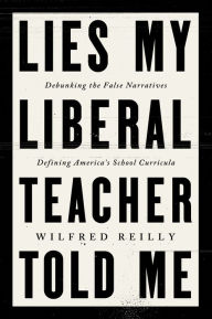 Books and magazines free download Lies My Liberal Teacher Told Me: Debunking the False Narratives Defining America's School Curricula PDF CHM 9780063265974 by Wilfred Reilly