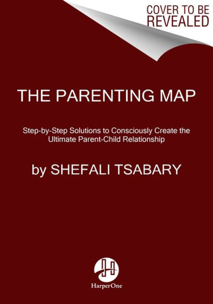 the Parenting Map: Step-by-Step Solutions to Consciously Create Ultimate Parent-Child Relationship