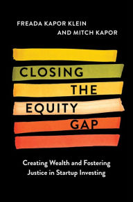 Title: Closing the Equity Gap: Creating Wealth and Fostering Justice in Startup Investing, Author: Freada Kapor Klein