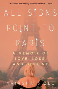 Download it ebooks for free All Signs Point to Paris: A Memoir of Love, Loss, and Destiny by Natasha Sizlo 9780063268531