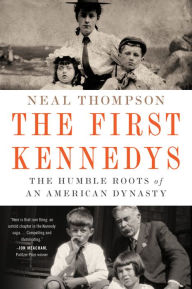 Title: The First Kennedys: The Humble Roots of an American Dynasty, Author: Neal Thompson