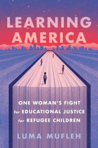 Title: Learning America: One Woman's Fight for Educational Justice for Refugee Children, Author: Luma Mufleh