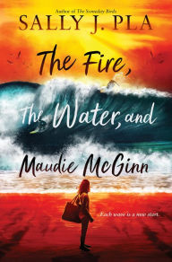 Title: The Fire, the Water, and Maudie McGinn, Author: Sally J. Pla