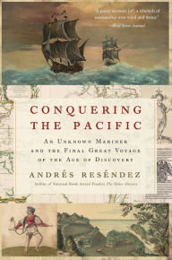 Title: Conquering the Pacific: An Unknown Mariner and the Final Great Voyage of the Age of Discovery, Author: Andrés Reséndez