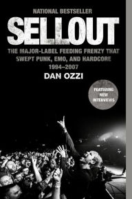 Title: Sellout: The Major-Label Feeding Frenzy That Swept Punk, Emo, and Hardcore (1994-2007), Author: Dan Ozzi