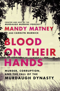 Free pdf ebooks download forum Blood on Their Hands: Murder, Corruption, and the Fall of the Murdaugh Dynasty by Mandy Matney 9780063269217 English version CHM