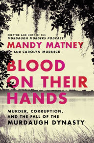 Free audio books ebooks download Blood on Their Hands: Murder, Corruption, and the Fall of the Murdaugh Dynasty MOBI iBook in English by Mandy Matney 9780063269217